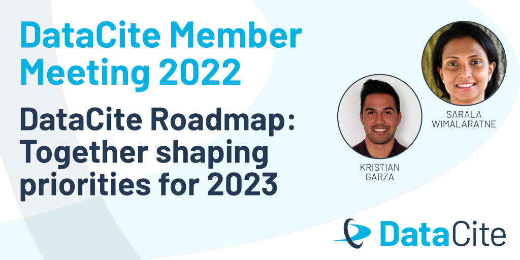 DataCite Member Meeting 2022 – DataCite Roadmap: Together shaping priorities for 2023 with Sarala Wimalaratne and Kristian Garza